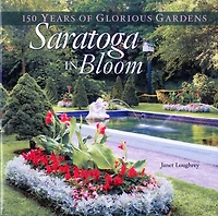 Saratoga Bloom: 150 Years of Glorious Gardens