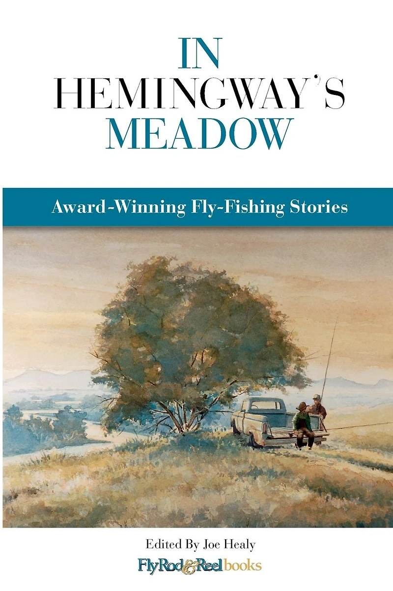 Hemingway's Meadow: Award-Winning Fly-Fishing Stories, Vol. 1
