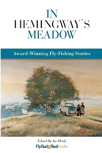 Hemingway's Meadow: Award-Winning Fly-Fishing Stories, Vol. 1