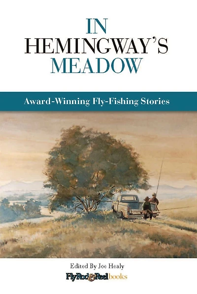 Hemingway's Meadow: Award-Winning Fly-Fishing Stories, Vol. 1