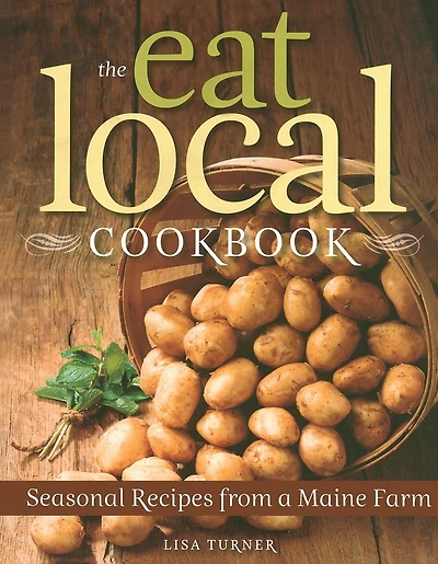 The Eat Local Cookbook: Seasonal Recipes from a Maine Farm