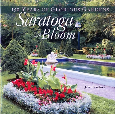 Saratoga Bloom: 150 Years of Glorious Gardens