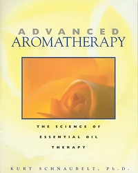Advanced Aromatherapy: The Science of Essential Oil Therapy