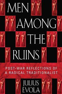 Men Among the Ruins: Post-War Reflections of a Radical Traditionalist