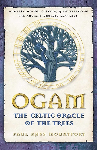 Ogam: The Celtic Oracle of the Trees: Understanding, Casting, and Interpreting the Ancient Druidic Alphabet