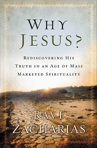 Why Jesus?: Rediscovering His Truth an Age of Mass Marketed Spirituality