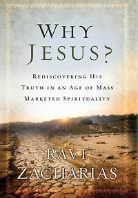 Why Jesus?: Rediscovering His Truth an Age of Mass Marketed Spirituality
