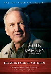 the Other Side of Suffering: Father JonBenet Ramsey Tells Story His Journey from Grief to Grace
