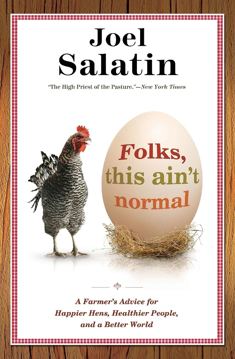 Folks, This Ain't Normal: a Farmer's Advice for Happier Hens, Healthier People, and Better World