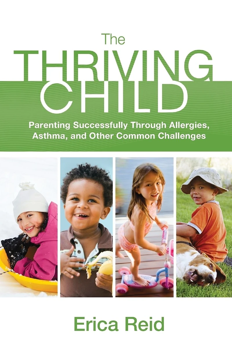 The Thriving Child: Parenting Successfully through Allergies, Asthma and Other Common Challenges