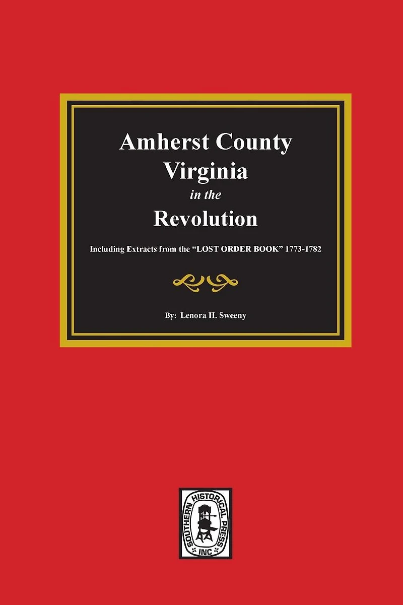 Amherst County, Virginia the Revolution. Including Extracts from "LOST ORDER BOOK" 1773-1782.