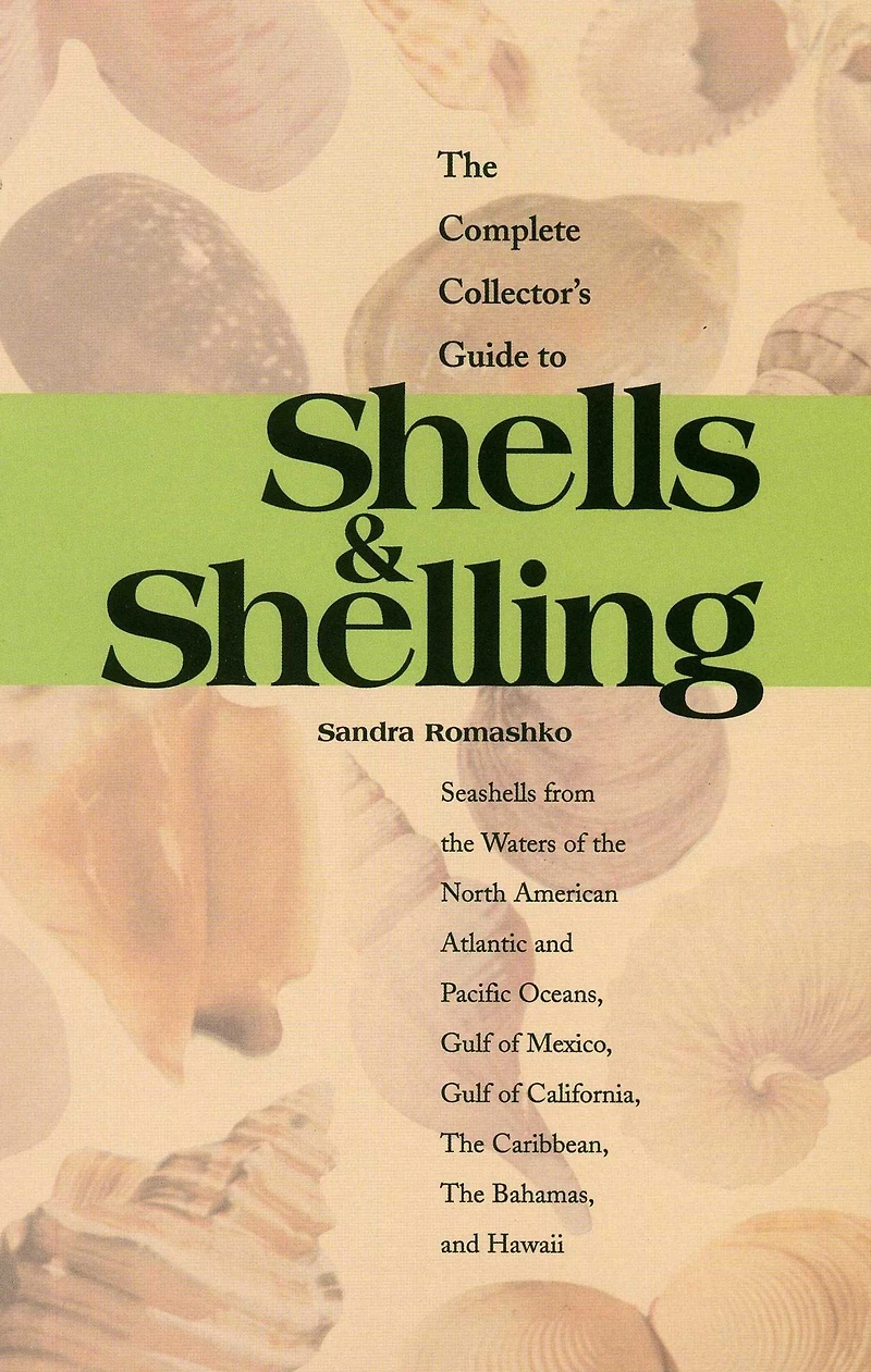 The Complete Collector's Guide to Shells & Shelling: Seashells for Waters of North American Atlantic and Pacific Oceans, Gulf Mexico, California, Caribbean, Bahamas, Hawaii