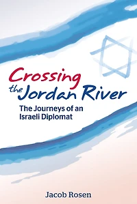 Crossing The Jordan River: Journeys of an Israeli Diplomat