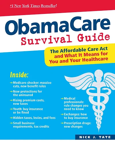 ObamaCare Survival Guide: The Affordable Care Act and What It Means for You Your Healthcare
