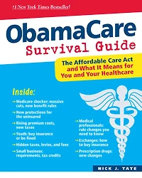 ObamaCare Survival Guide: The Affordable Care Act and What It Means for You Your Healthcare