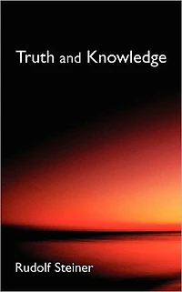 Truth and Knowledge: Introduction to the Philosophy of Spiritual Activity (Cw 3)