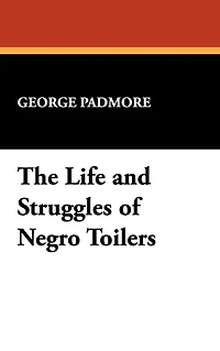The Life and Struggles of Negro Toilers