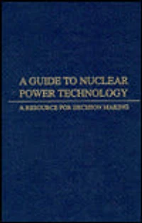 Guide to Nuclear Power Technology: A Resource for Decision Making