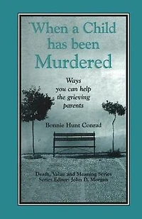 When a Child Has Been Murdered: Ways You Can Help the Grieving Parents