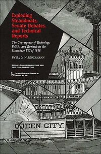 Exploding Steamboats, Senate Debates, and Technical Reports: the Convergence of Technology, Politics, Rhetoric Steamboat Bill 1838