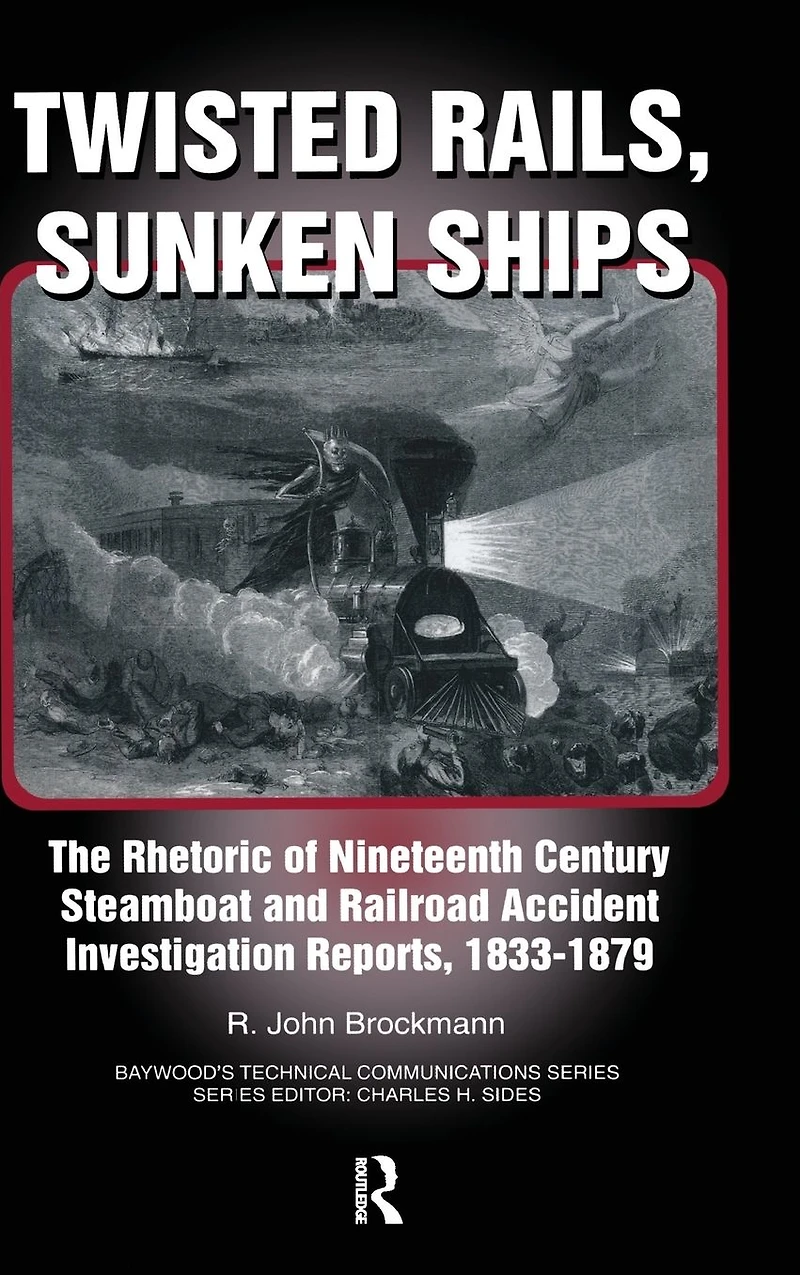 Twisted Rails, Sunken Ships: The Rhetoric of Nineteenth Century Steamboat and Railroad Accident Investigation Reports, 1833-1879