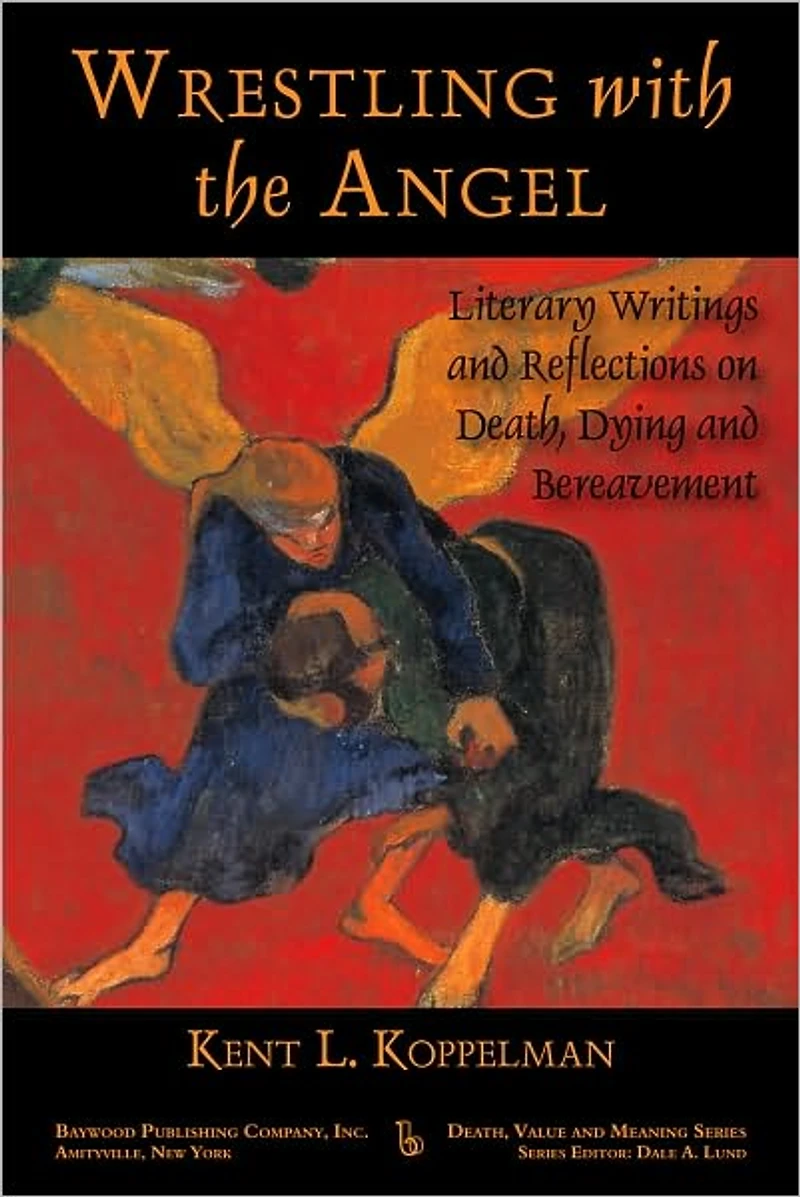 Wrestling with the Angel: Literary Writings and Reflections on Death, Dying Bereavement