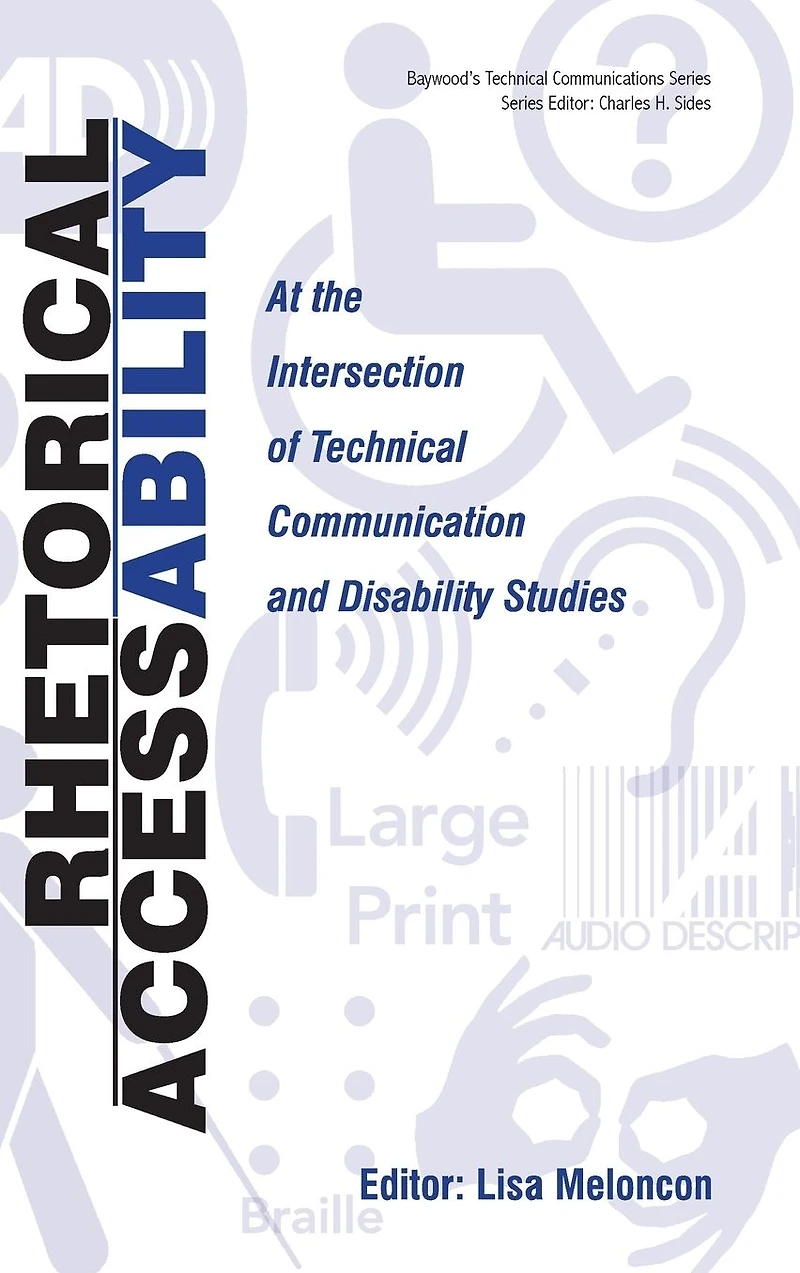 Rhetorical Accessability: At the Intersection of Technical Communication and Disability Studies