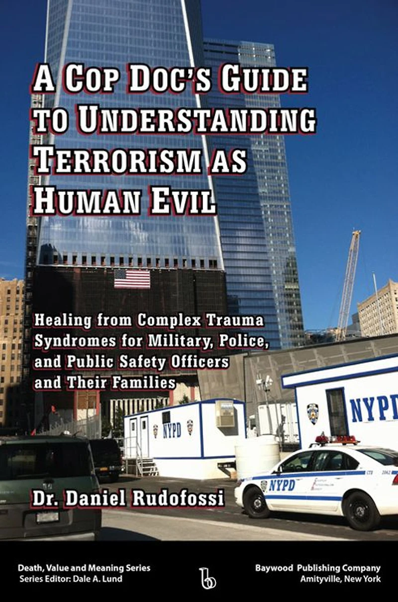 A Cop Doc's Guide to Understanding Terrorism as Human Evil: Healing from Complex Trauma Syndromes for Military, Police, and Public Safety Officers Their Families
