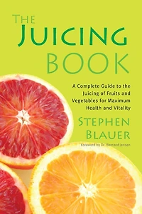 the Juicing Book: A Complete Guide to of Fruits and Vegetables for Maximum Health