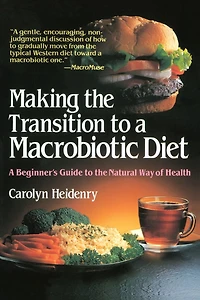 Making the Transition to a Macrobiotic Diet: A Beginner's Guide to the Natural Way of Health
