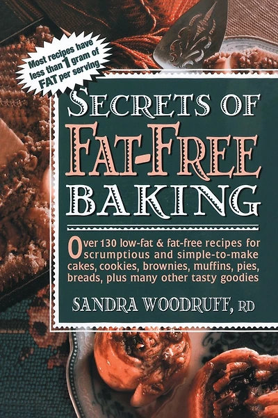 Secrets of Fat-Free Baking: Over 130 Low-Fat & Fat-Free Recipes for Scrumptious and Simple-to-Make Cakes, Cookies, Brownies, Muffins, Pies, Breads, Plus Many Other Tasty Goodies