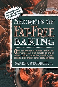 Secrets of Fat-Free Baking: Over 130 Low-Fat & Fat-Free Recipes for Scrumptious and Simple-to-Make Cakes, Cookies, Brownies, Muffins, Pies, Breads, Plus Many Other Tasty Goodies