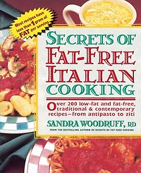 Secrets of Fat-Free Italian Cooking: Over 200 Low-Fat and Fat-Free, Traditional & Contemporary Recipes: A Cookbook