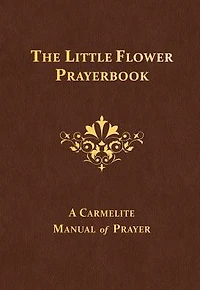 The Little Flower Prayerbook: A Carmelite Manual of Prayer