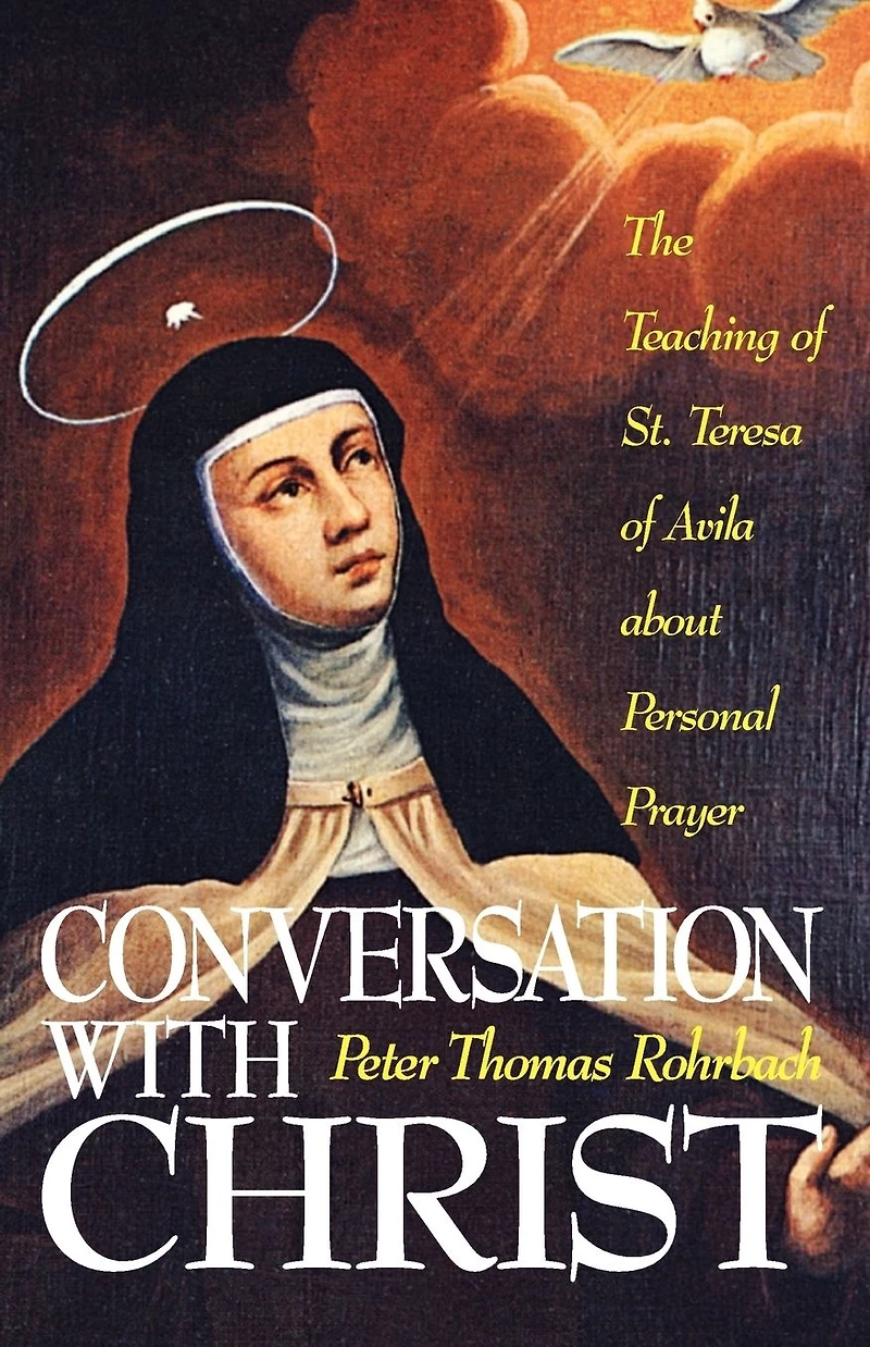 Conversation With Christ: The Teachings of St. Teresa Avila about Personal Prayer