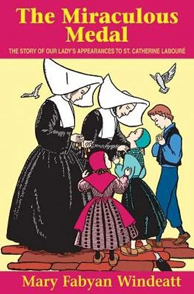 The Miraculous Medal: The Story of Our Lady's Appearances to St. Catherine Laboure
