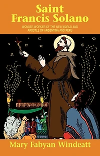 St. Francis Solano: Wonder Worker of the New World and Apostle Argentina Peru