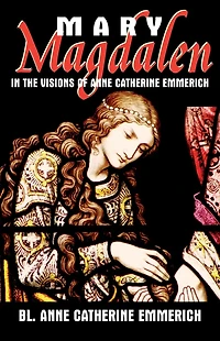 Mary Magdalen the Visions of Anne Catherine Emmerich
