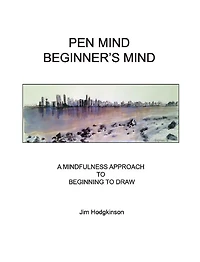 Pen Mind, Beginner's Mind: A Mindfullness Approach to Beginning to Draw