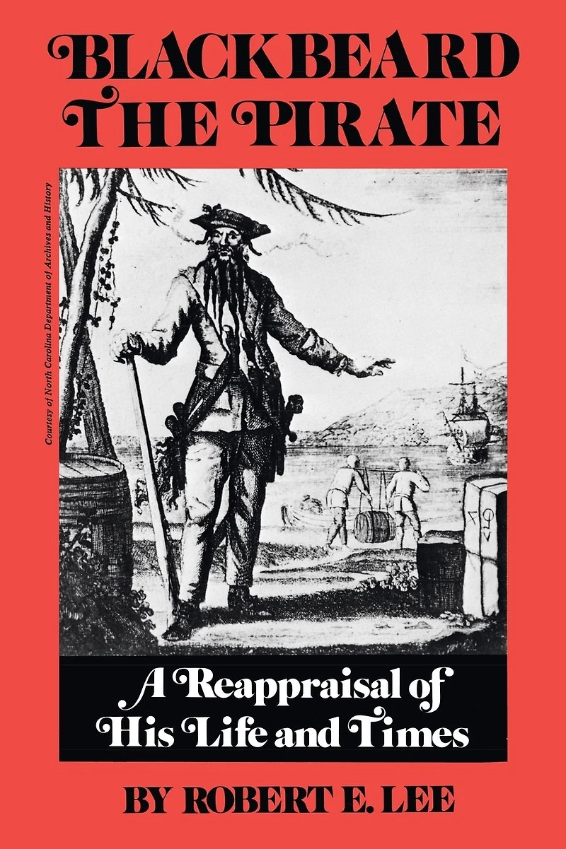 Blackbeard the Pirate: A Reappraisal of His Life and Times