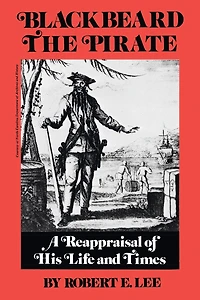 Blackbeard the Pirate: A Reappraisal of His Life and Times
