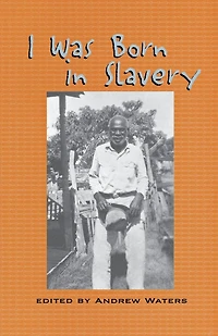 I Was Born Slavery: Personal Accounts of Slavery Texas