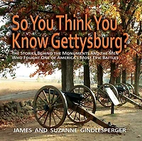 So You Think Know Gettysburg?: the Stories behind Monuments and Men Who Fought One of America's Most Epic Battles