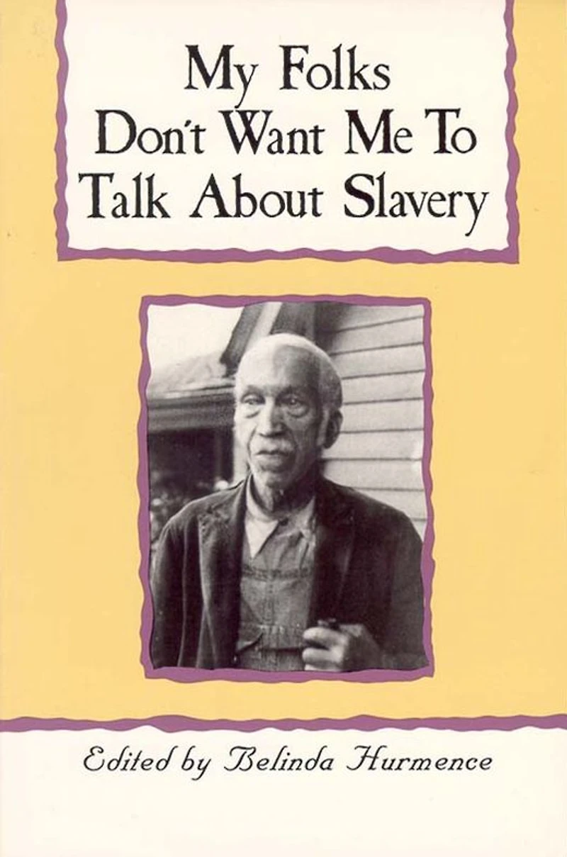 My Folks Don't Want Me To Talk About Slavery: Personal Accounts of Slavery North Carolina