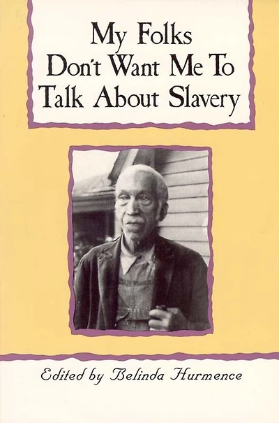 My Folks Don't Want Me To Talk About Slavery: Personal Accounts of Slavery North Carolina