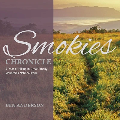 Smokies Chronicle: A Year of Hiking Great Smoky Mountains National Park