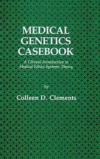 Medical Genetics Casebook: A Clinical Introduction to Medical Ethics Systems Theory