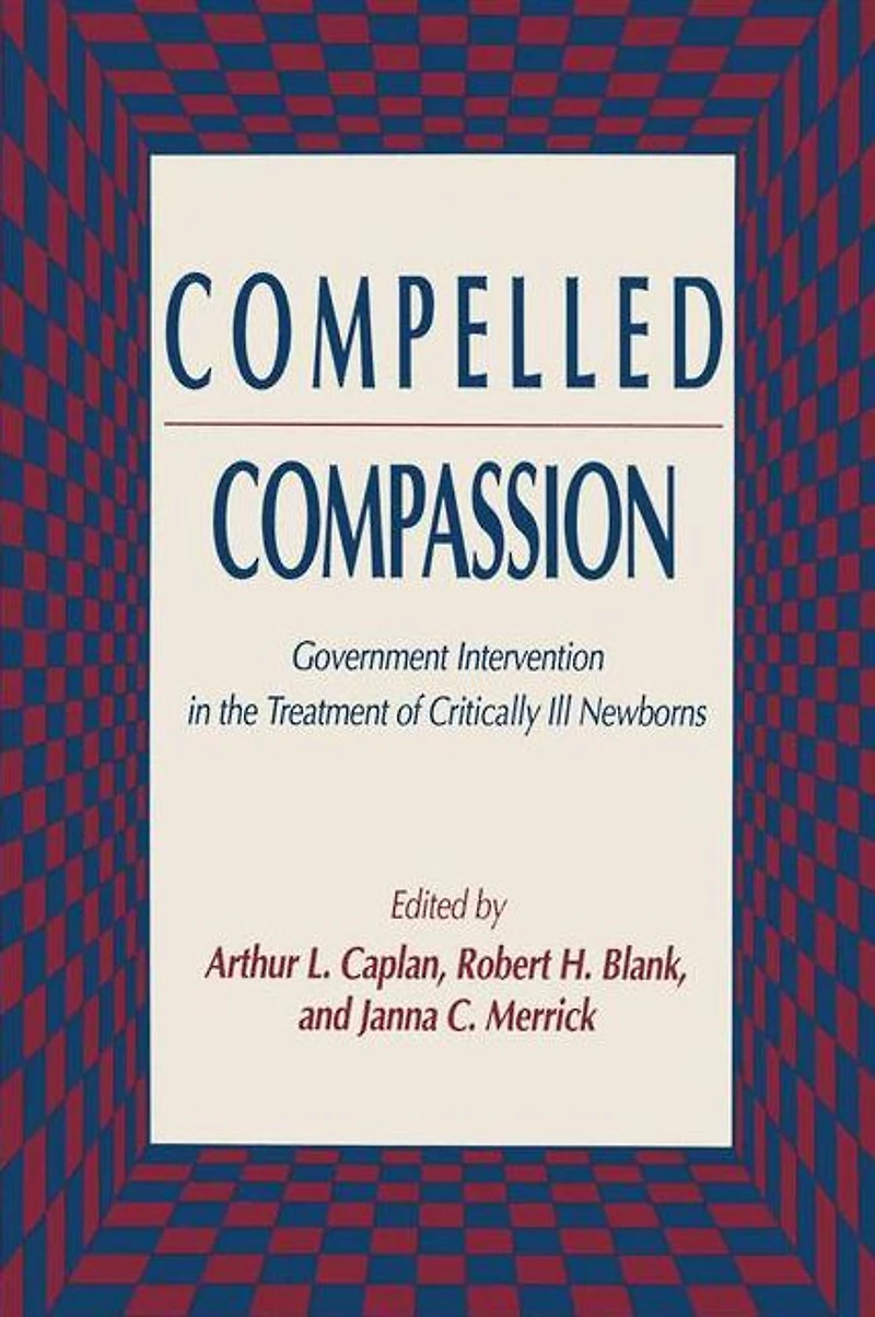 Compelled Compassion: Government Intervention the Treatment of Critically Ill Newborns