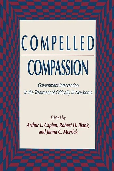 Compelled Compassion: Government Intervention the Treatment of Critically Ill Newborns
