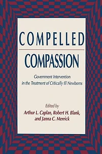 Compelled Compassion: Government Intervention the Treatment of Critically Ill Newborns